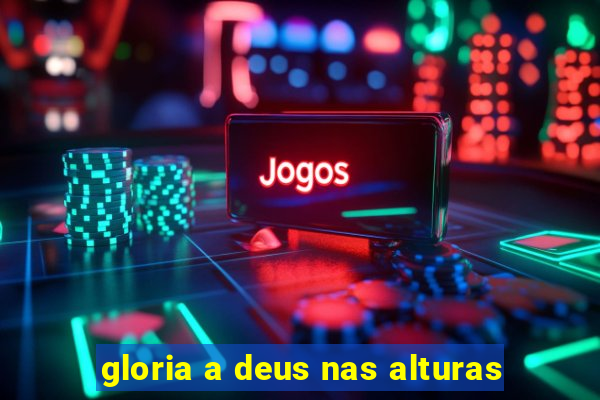 gloria a deus nas alturas